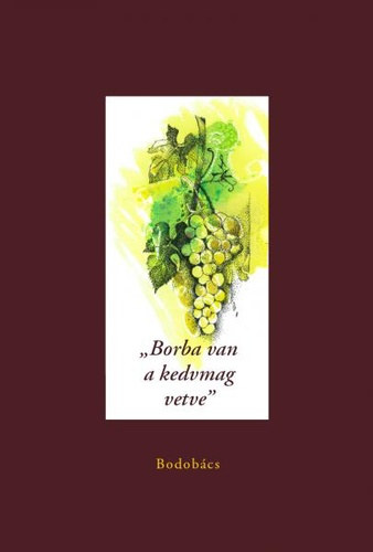 "Borba van a kedvmag vetve" - 350 esztend magyar borversei s bordalai Tindi Lantos Sebestyntl Grdonyi Gzig