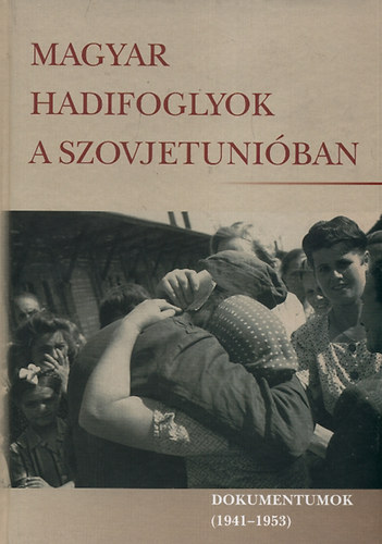 Magyar hadifoglyok a Szovjetuniban. Dokumentumok 1941-1953