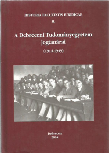 A Debreceni Tudomnyegyetem jogtanrai (1914-1949) I. ktet