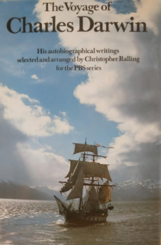 The Voyage of Charles Darwin - His autobiographical writings selected and arranged by Christopher Ralling for the PBS series
