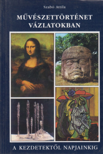 Szab� Attila - M�v�szett�rt�net v�zlatokban - A kezdetekt�l napjainkig