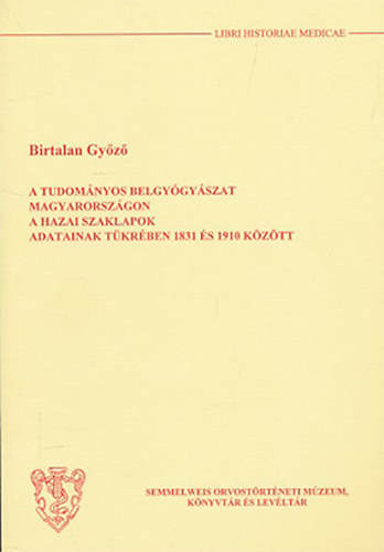 Birtalan Gy�z� - A tudom�nyos belgy�gy�szat Magyarorsz�gon a hazai szaklapok t�kr�ben 1831-1910 k�z�tt