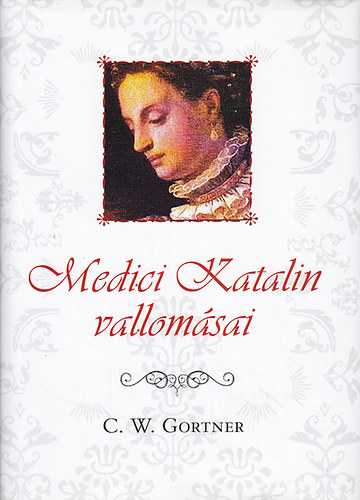 C. W. Gortner - Medici Katalin vallomsai