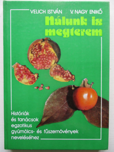 N�lunk is megterem - Hist�ri�k �s tan�csok egzotikus gy�m�lcs- �s f�szern�v�nyek nevel�s�hez