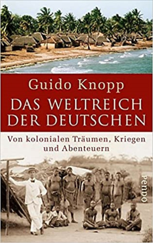 Das Weltreich der Deutschen - Von kolonialen Trumen, Kriegen und Abenteuern