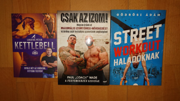 3 k�nyv a kem�ny edz�sr�l: Street workout hald�knak, Kettlebell, CSak az izom!