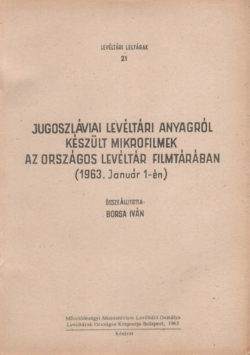 Borsa Ivn - Jugoszlviai Levltri Anyagrl Kszlt Mikrofilmek Az Orszgos levltr filmtrban ( 1963. janur 1-n )
