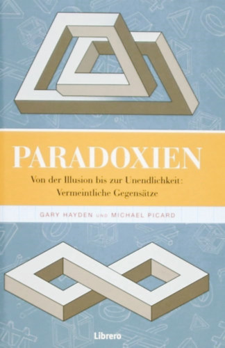 Michael Picard Gary Hayden - Paradoxien - von der Illusion bis zur Unendlichkeit, vermeintliche Gegens�tze