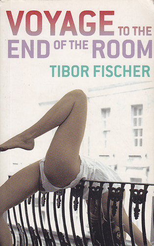Tibor Fischer - Voyage to the End of the Room