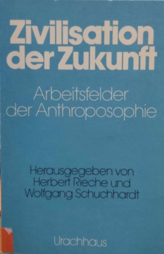 Wolfgang Schuchhardt Herbert Rieche - Zivilisation der Zukunft: Arbeitsfelder der Anthroposophie
