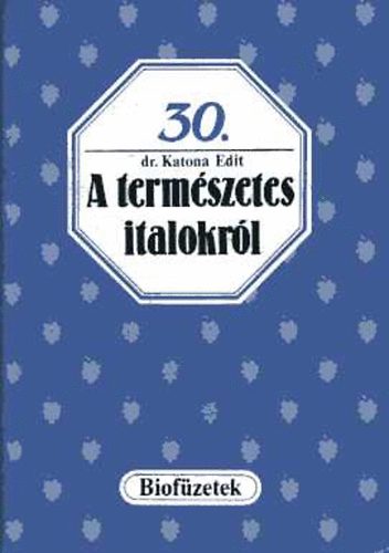 Katona Edit dr. - A termszetes italokrl (Biofzetek 30.)
