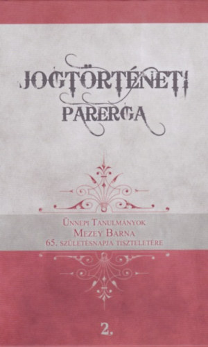 Jogtrtneti Parerga 2. - nnepi tanulmnyok Mezey Barna 65. szletsnapja tiszteletre