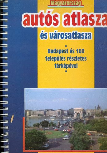 Magyarorszg auts atlasza s vrosatlasza Budapest s 160 telepls rszletes trkpvel