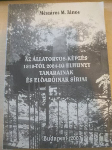 Az llatorvos-kpzs 1818-tl 2004-ig elhunyt tanrainak s eladinak srjai