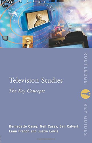 Ben Calvert; Neil Casey; Bernadette Casey; Liam French; Justin Lewis - Television Studies: The Key Concepts (Routledge Key Guides)