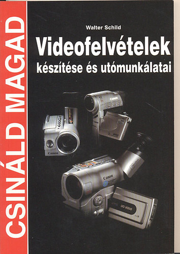 Walter Schild - Videofelvtelek ksztse s utmunklatai (Csinld magad!)