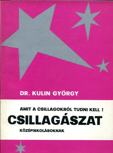 Kulin Gyrgy dr. - Amit a csillagokrl tudni kell! Csillagszat kzpiskolsoknak