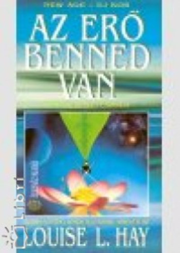 Louise L. Hay - Az er� benned van. Felt�rul el�tt�nk a benn�nk rejl� sz�ps�g, szeretet �s er�