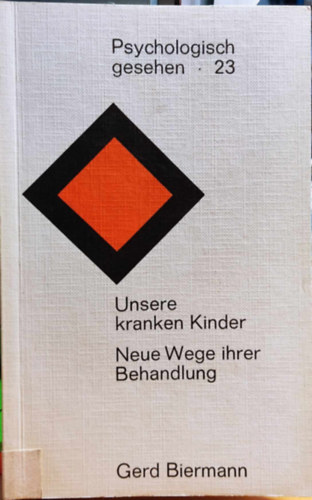 Unsere kranken Kinder - Neue Wege ihrer Behandlung (Psychologisch gesehen 23)