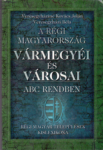 A r�gi Magyarorsz�g v�rmegy�i �s v�rosai (ABC rendben)