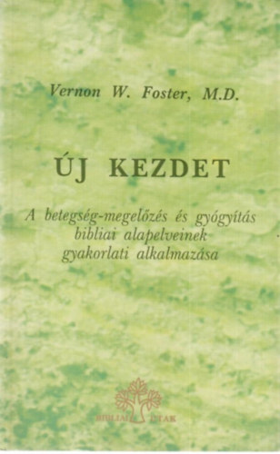 j kezdet - A betegsg-megelzs s gygyts bibliai alapelveinek gyakorlati alkalmazsa
