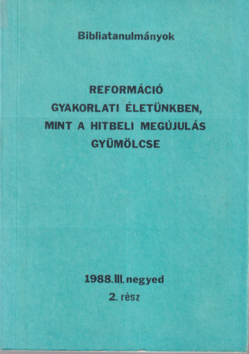 Reformci gyakorlati letnkben, mint a hitbeli megjuls gymlcse - Bibliatanulmnyok 1988. III. negyed v 2. rsz