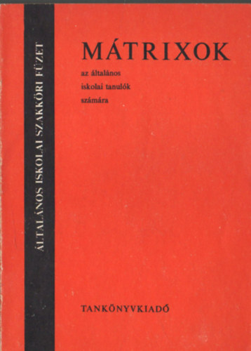 M�trixok az �ltal�nos iskolai tanul�k sz�m�ra - Tank�nyvi sz�m: 1990. Fekete-feh�r �br�kkal illusztr�lva.