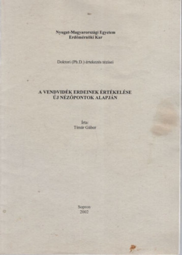 A Vendvid�k erdeinek �rt�kel�se �j n�z�pontok alapj�n - Nyugat-Magyarorsz�gi Egyetem Erd�m�rn�ki Kar - Sopron 2002 ( Doktori (Ph.D.) �rtekez�s t�zisei
