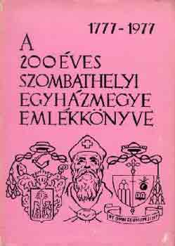 A 200 ves szombathelyi egyhzmegye emlkknyve (1777-1977)