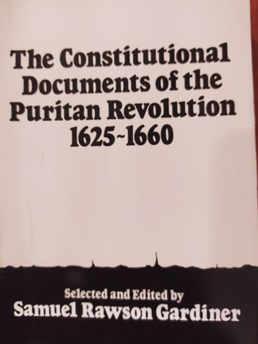 Samuel Rawson Gardiner - The constitution documents of the Puritan revolution 1625-1660