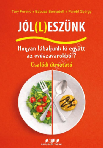 Túry Ferenc - Jól(l)eszünk - Hogyan lábaljunk ki együtt az evészavarokból?