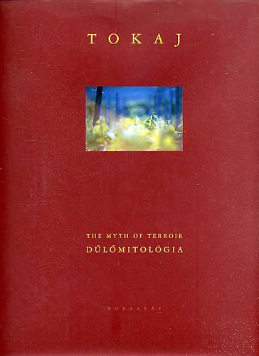 Alkonyi Lszl - Tokaj: The Myth of Terroir - Dlmitolgia