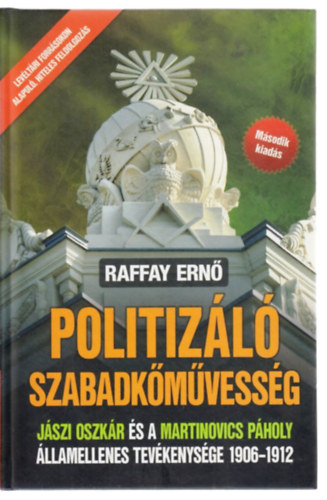 Raffay Ern� - Politiz�l� szabadk�m�vess�g - J�szi Oszk�r �s a Martinovics P�holy �llamellenes tev�kenys�ge 1906-1912