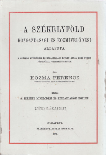 Kozma Ferenc - A Szkelfld kzgazdasgi s kzmveldsi llapota (reprint)