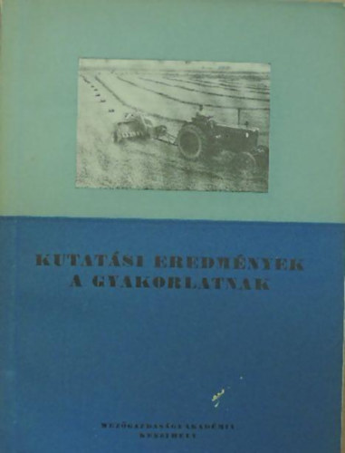 A Keszthelyi Mez�gazdas�gi Akad�mia kutat�i - Kutat�si eredm�nyek a gyakorlatnak 1961