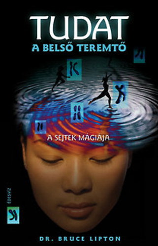 Dr. Bruce H. Lipton - Tudat: a bels teremt- A sejtek mgija