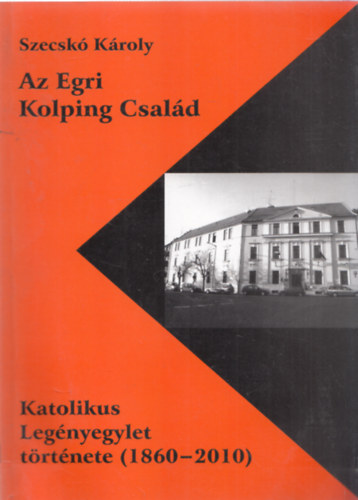 Az Egri Kolping Csald - Katolikus Legnyegylet trtnete (1860-2010)