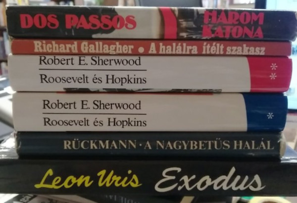Richard Gallagher, Robert E. Sherwood, R�ckmann, Leon Uris John Dos Passos - 5 db-os K�NYVMENT� AJ�NLAT, hat k�tetben, t�rt�nelem: H�rom katona+ A hal�lra �t�lt szakasz+ Roosevelt �s Hopkins I-II.+ A nagybet�s hal�l+ Exodus