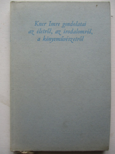 Kner Imre gondolatai az letrl, az irodalomrl, a knyvmvszetrl (Bibliotheca Bekesiensis 4.)- szmozott