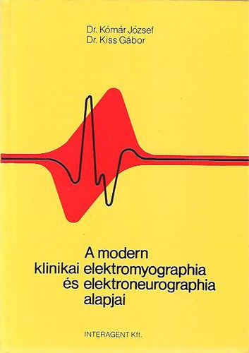 Dr K�m�r J�zsef; Dr. Kiss G�bor - A modern klinikai elektromyographia �s elektroneurographia alapjai