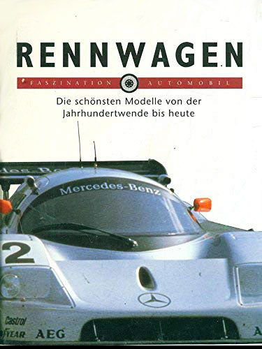 Faszination Automobil: Rennwagen - Die sch�nsten Modelle von der Jahrhundertwende bis heute