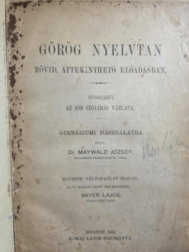 Maywald J�zsef dr. - G�r�g nyelvtan r�vid, �ttekinthet� ea.-ban. F�gg.: az i�ni sz�j�r�s...