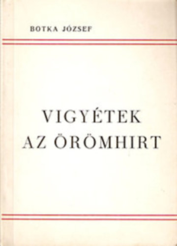 3 db Botka Jzsef m: Vigytek az rmhrt + rkk Isten vagyunk + Minden nap ngymilli kilomter a Fldbolygval.