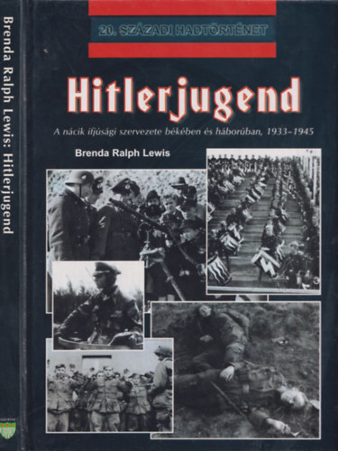 Hitlerjugend - A n�cik ifj�s�gi szervezete b�k�ben �s h�bor�ban, 1933-1945. (20. sz�zadi hadt�rt�net)