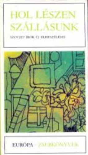 Hol l�szen sz�ll�sunk - Szovjet �r�k �j elbesz�l�sei (Eur�pa Zsebk�nyvek)