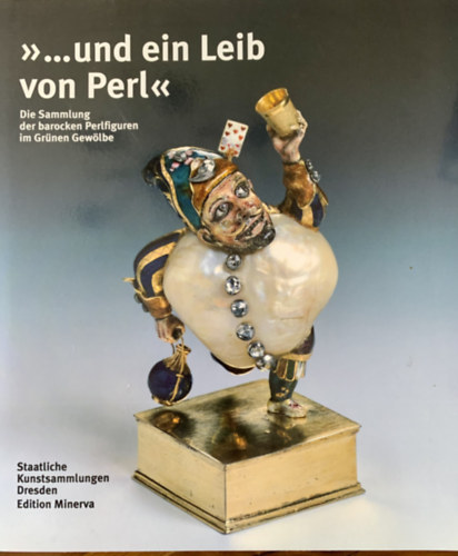 "...und ein Leib von Perl" - Die Sammlung der barocken Perlfiguren im Grnen Gewlbe - Staatliche Kunstsammlungen Dresden