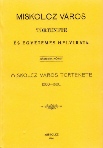 Miskolcz v�ros t�rt�nete �s egyetemes helyirata II.