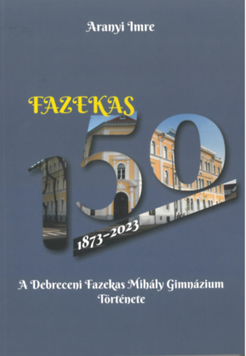 Fazekas 150 - A Debreceni Fazekas Mihly Gimnzium trtnete