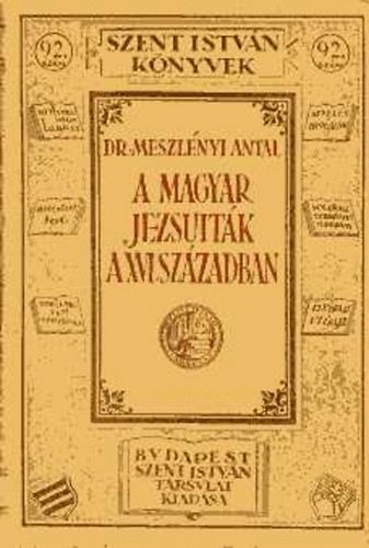 A magyar jezsuitk a XVI. szzadban (Szent Istvn knyvek 92.)