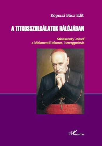 K�peczi B�cz Edit - A titkosszolg�latok h�l�j�ban - Mindszenty J�zsef a l�lekment� b�boros, hercegpr�m�s